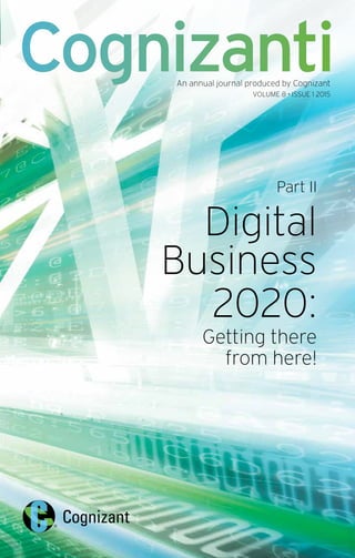 Part II
Digital
Business
2020:
Getting there
from here!
CognizantiAn annual journal produced by Cognizant
VOLUME 8 • ISSUE 1 2015
 