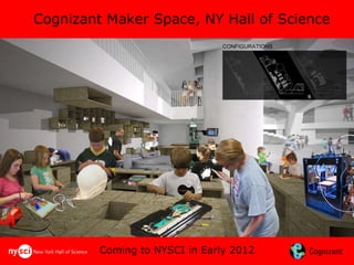 Coming to NYSCI in Early 2012 Cognizant Maker Space, NY Hall of Science 