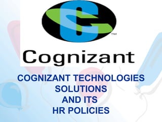 COGNIZANT TECHNOLOGIES
SOLUTIONS
AND ITS
HR POLICIES
 