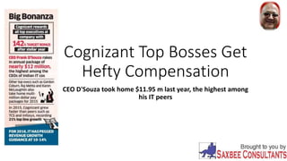 Cognizant Top Bosses Get
Hefty Compensation
CEO D'Souza took home $11.95 m last year, the highest among
his IT peers
 