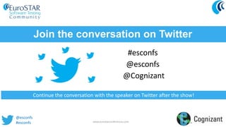 Join the conversation on Twitter
#esconfs
@esconfs
@Cognizant
www.eurostarconferences.com
Continue the conversation with the speaker on Twitter after the show!
@esconfs
#esconfs
 