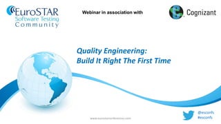 www.eurostarconferences.com
@esconfs
#esconfs
Webinar in association with
Quality Engineering:
Build It Right The First Time
 