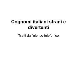 Cognomi italiani strani e divertenti Tratti dall’elenco telefonico 