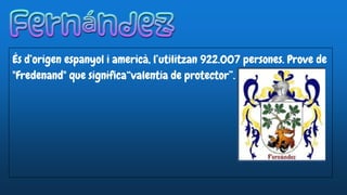 És d’origen espanyol i americà, l’utilitzan 922.007 persones. Prove de
"Fredenand" que significa“valentia de protector”.
 