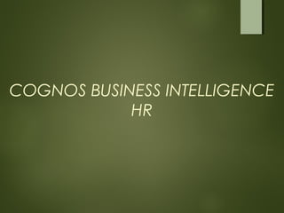 COGNOS BUSINESS INTELLIGENCE
HR
 