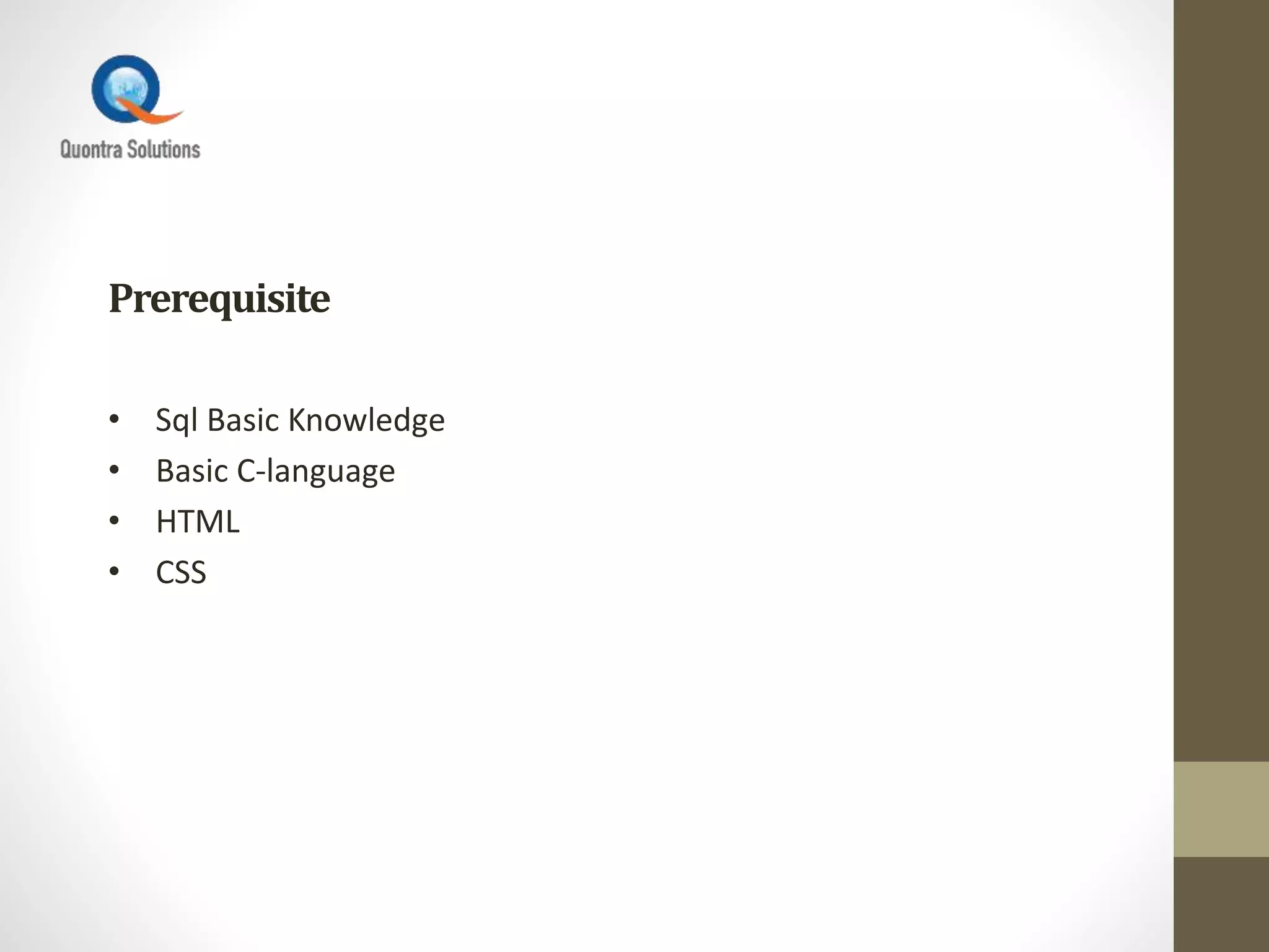 Prerequisite
• Sql Basic Knowledge
• Basic C-language
• HTML
• CSS
 