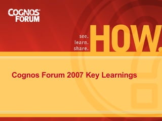 Cognos Forum 2007 Key Learnings 