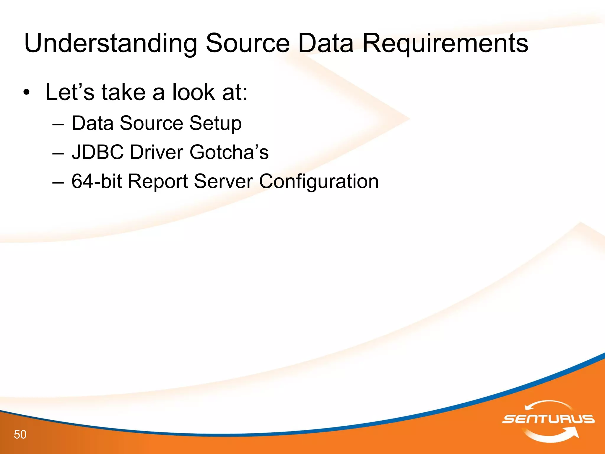 50
• Let’s take a look at:
– Data Source Setup
– JDBC Driver Gotcha’s
– 64-bit Report Server Configuration
Understanding Source Data Requirements
 