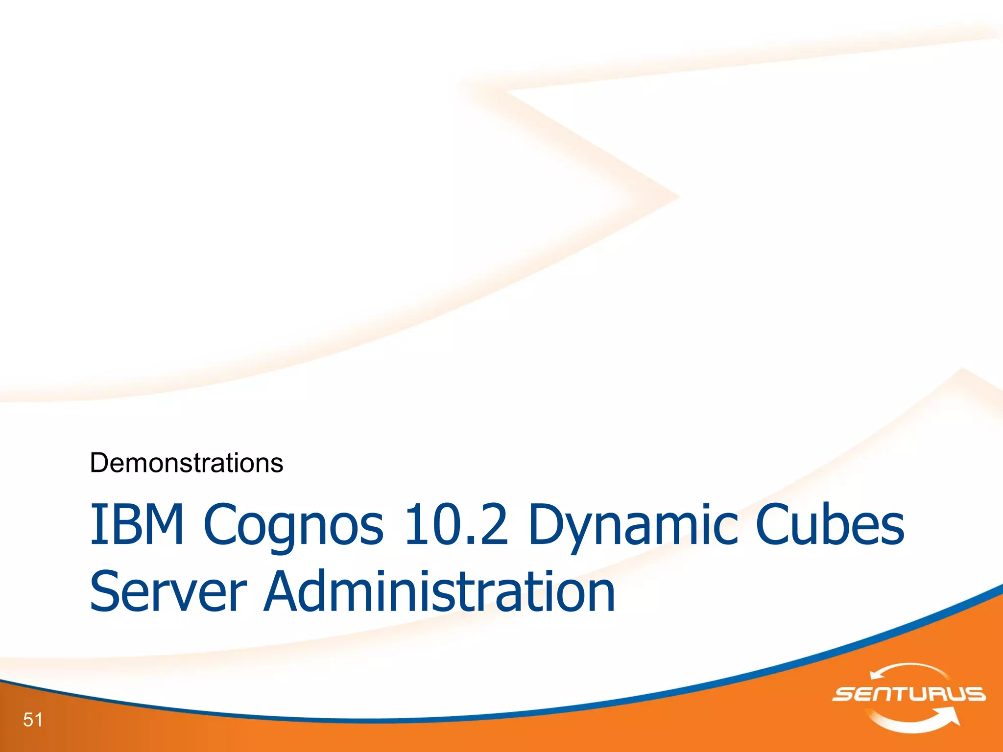 51
IBM Cognos 10.2 Dynamic Cubes
Server Administration
Demonstrations
 