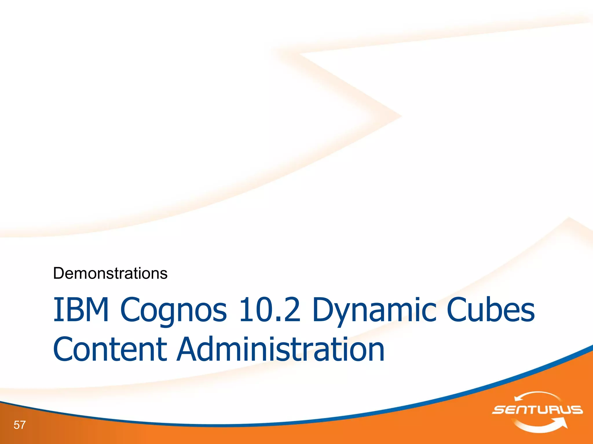 57
IBM Cognos 10.2 Dynamic Cubes
Content Administration
Demonstrations
 