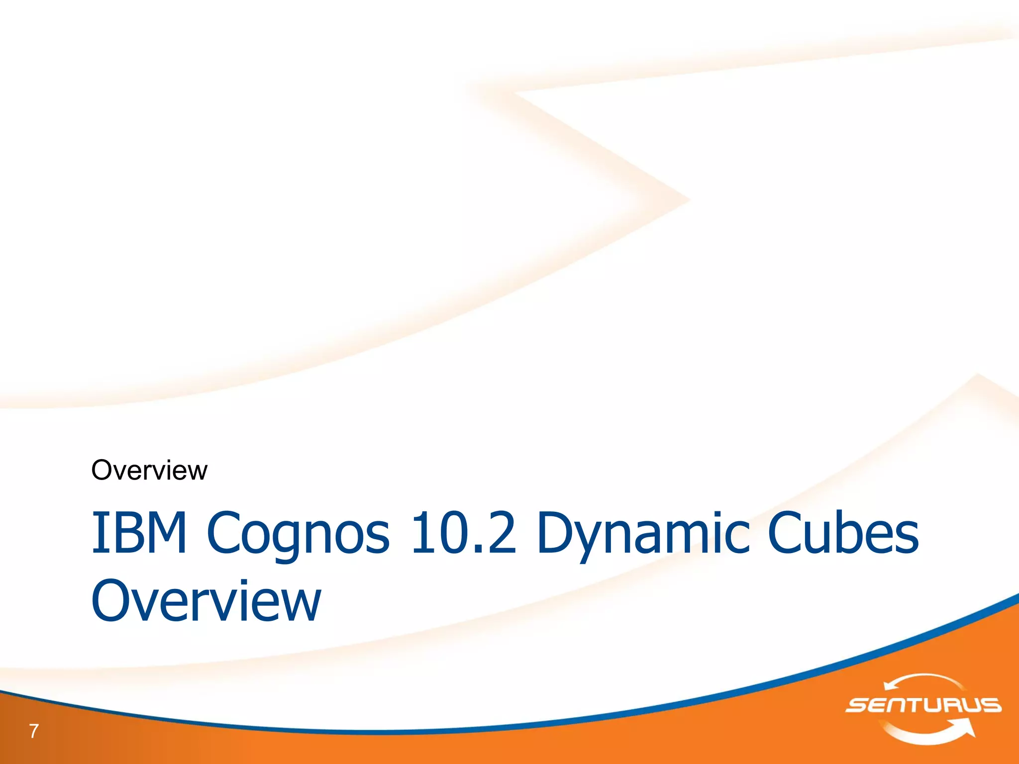 7
IBM Cognos 10.2 Dynamic Cubes
Overview
Overview
 