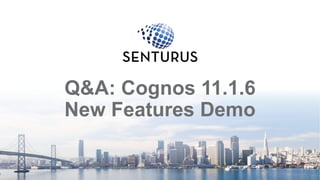 Q&A: Cognos 11.1.6
New Features Demo
1
 