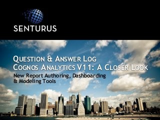 New Report Authoring, Dashboarding
& Modeling Tools
QUESTION & ANSWER LOG
COGNOS ANALYTICS V11: A CLOSER LOOK
 