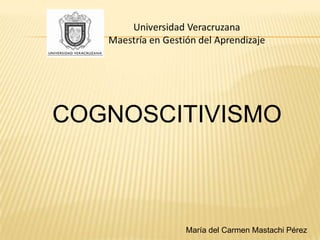 COGNOSCITIVISMO



        María del Carmen Mastachi Pérez
 