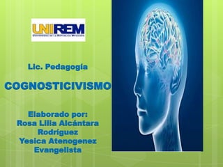 Lic. Pedagogía
COGNOSTICIVISMO
Elaborado por:
Rosa Lilia Alcántara
Rodríguez
Yesica Atenogenez
Evangelista
 