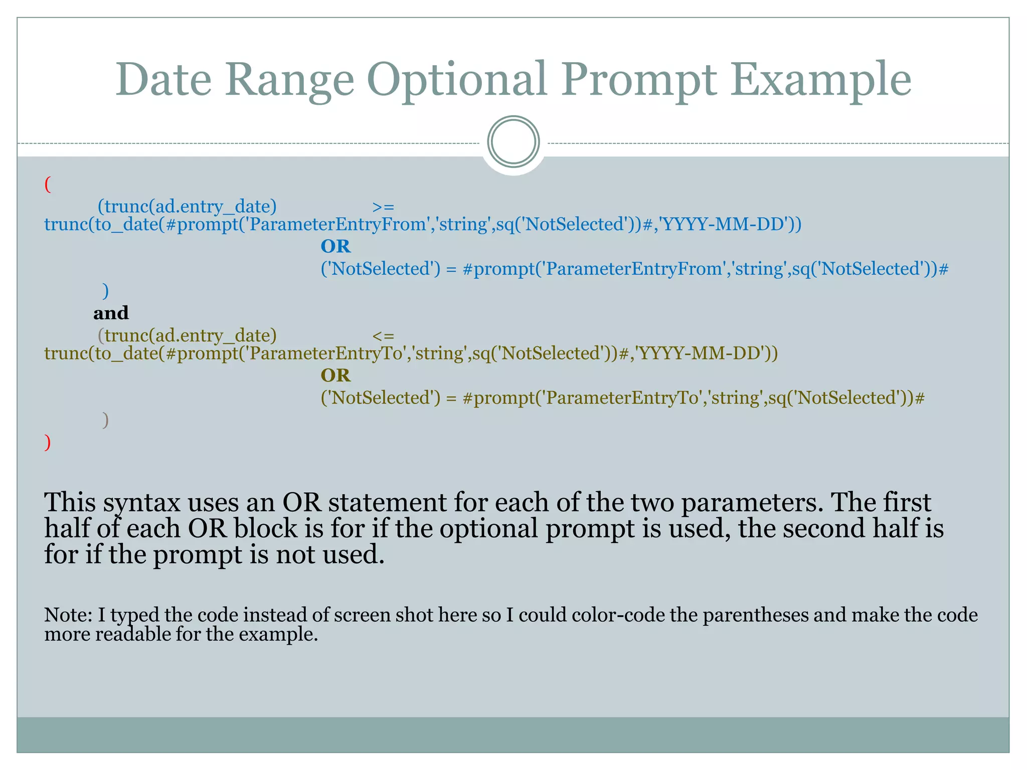 Date Range
After exhaustive searching and testing, I have been
unable to find a way to extract the date range values
from a date range prompt with a macro, so you need to
create two individual date prompts (date_from and
date_to)….
 