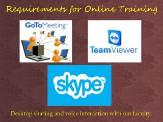 Requirements for Online Training 
Desktop sharing and voice interaction with our faculty.  
