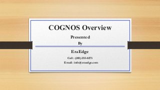 COGNOS Overview
Presented
By
EraEdge
Call : (201) 255-0273
Email : info@eraedge.com
 