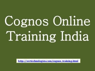 Cognos Online 
Training India 
http://svrtechnologies.com/cognos_training.html 
 