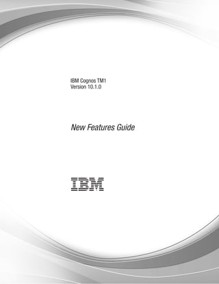 IBM Cognos TM1
Version 10.1.0




New Features Guide
 