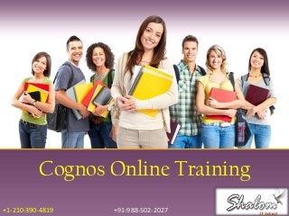 Cognos Online Training
+1-210-390-4819 +91-988-502-2027
 
