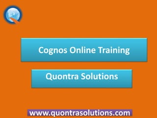 Quontra Solutions
Cognos Online Training
www.quontrasolutions.com
 