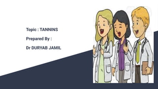 Topic : TANNINS
Prepared By :
Dr DURYAB JAMIL
 