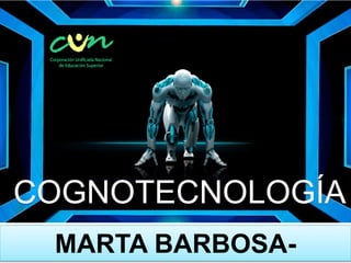 COGNOTECNOLOGÍA
MARTA BARBOSA-
 