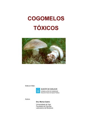 COGOMELOS
           TÓXICOS




Edita en Web:




Autora:
                Dra. Marisa Castro
                Universidade de Vigo
                Facultade de Ciencias
                Laboratorio de Micoloxía
 
