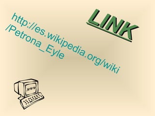 LINK http://es.wikipedia.org/ wiki /Petrona_Eyle  