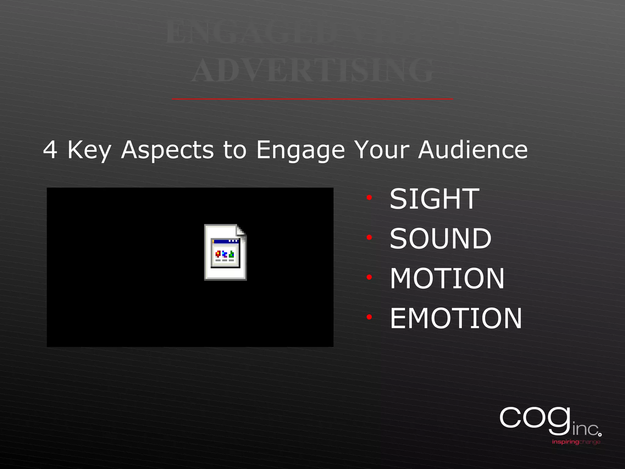 ENGAGED VIDEO ADVERTISING 4 Key Aspects to Engage Your Audience SIGHT SOUND MOTION EMOTION 