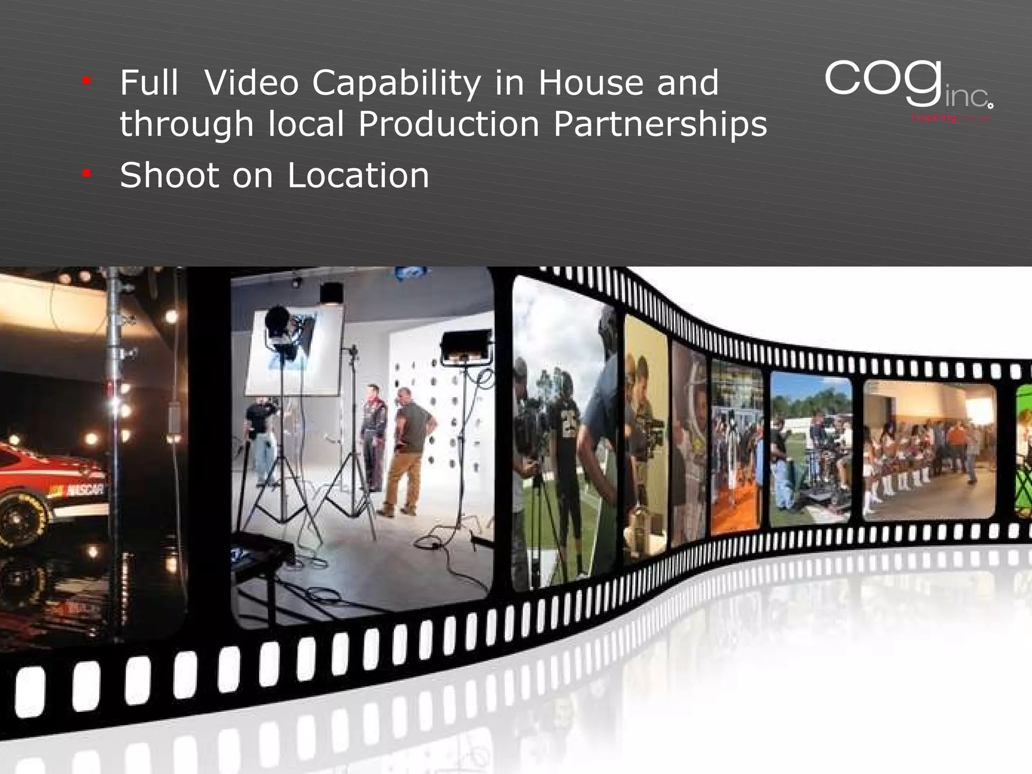 Full  Video Capability in House and  through local Production Partnerships Shoot on Location 