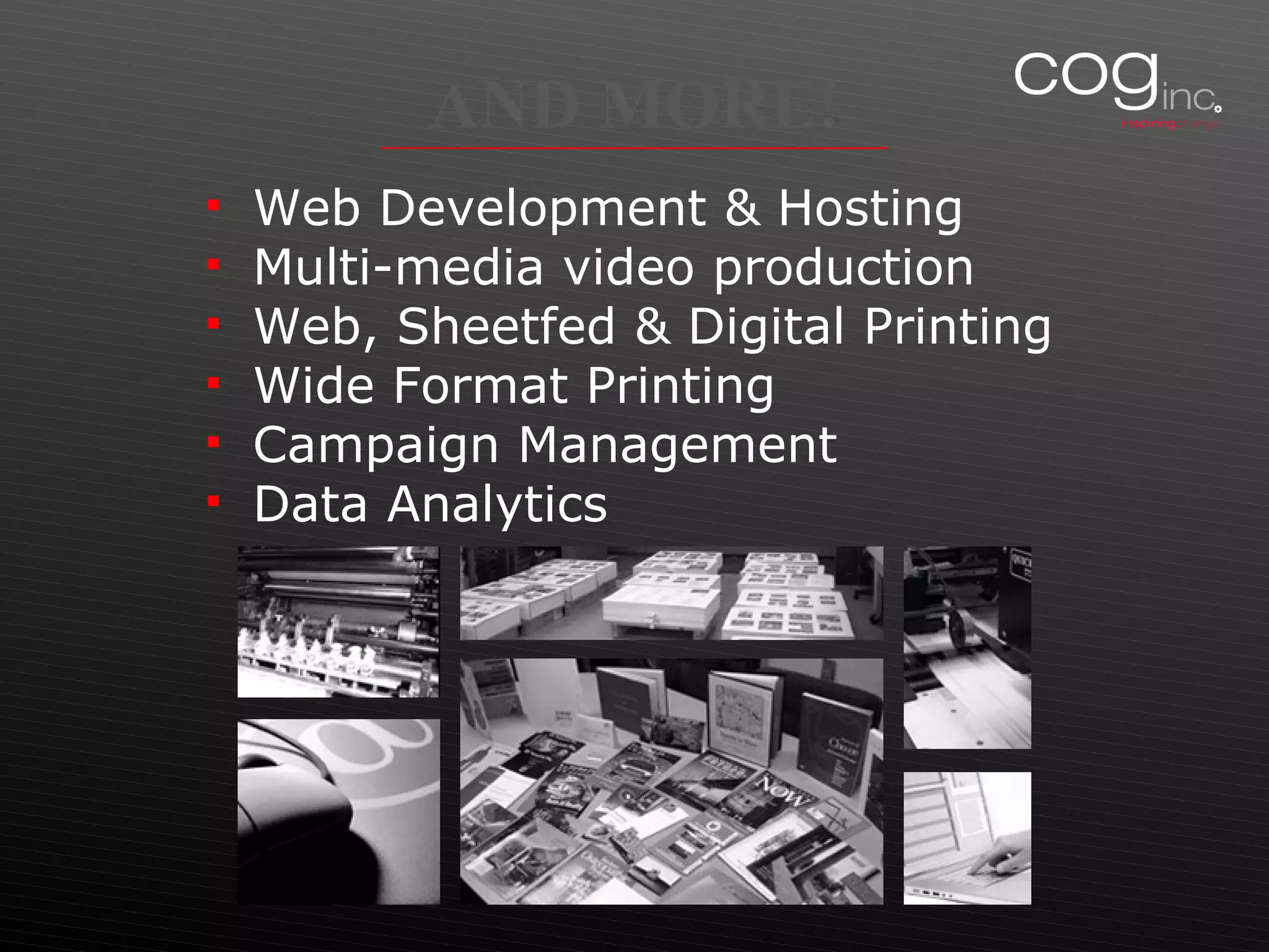 Web Development & Hosting Multi-media video production Web, Sheetfed & Digital Printing Wide Format Printing Campaign Management Data Analytics AND MORE! 