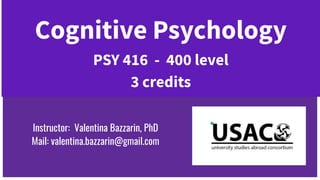 Cognitive Psychology
PSY 416 - 400 level
3 credits
Instructor: Valentina Bazzarin, PhD
Mail: valentina.bazzarin@gmail.com
 