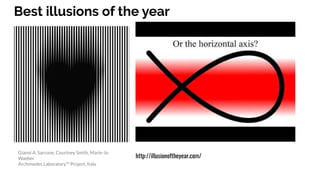 Best illusions of the year
http://illusionoftheyear.com/
Gianni A. Sarcone, Courtney Smith, Marie-Jo
Waeber
Archimedes Laboratory™ Project, Italy
 