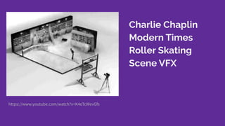 https://www.youtube.com/watch?v=K4oTcWevGfs
Charlie Chaplin
Modern Times
Roller Skating
Scene VFX
 