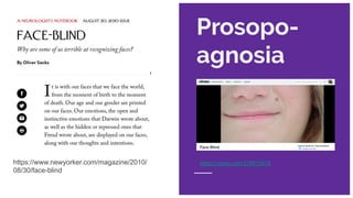 Sensation and
perception
https://www.newyorker.com/magazine/2010/
08/30/face-blind
https://vimeo.com/218515419
Prosopo-
agnosia
 