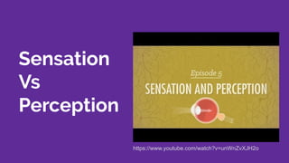 Sensation
Vs
Perception
https://www.youtube.com/watch?v=unWnZvXJH2o
 