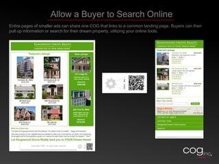 Connect Buyers to Your Mobile Site Link buyers and renters to the information they want via their mobile phones – without requiring them to enter long URLs. Once connected to your mobile Web site, it’s simple for them to add your site to their favorites, so they can stick with you throughout every phase of the buying process.Scan the COG to start your search