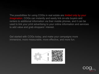 Share In-Depth Information to Potential BuyersWhile touring a property, COGs can help draw attention to – and inform potential buyers about – key features and amenities, such as security systems, major appliances, and noteworthy facilities, amenities, or services that might otherwise go un-noticed or be under-appreciated. 