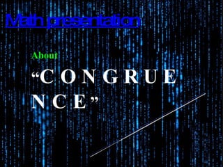 Math presentation About   “ CONGRUENCE ” By : Rizaldi Pahlevi and Abel Agusta Banuboro 
