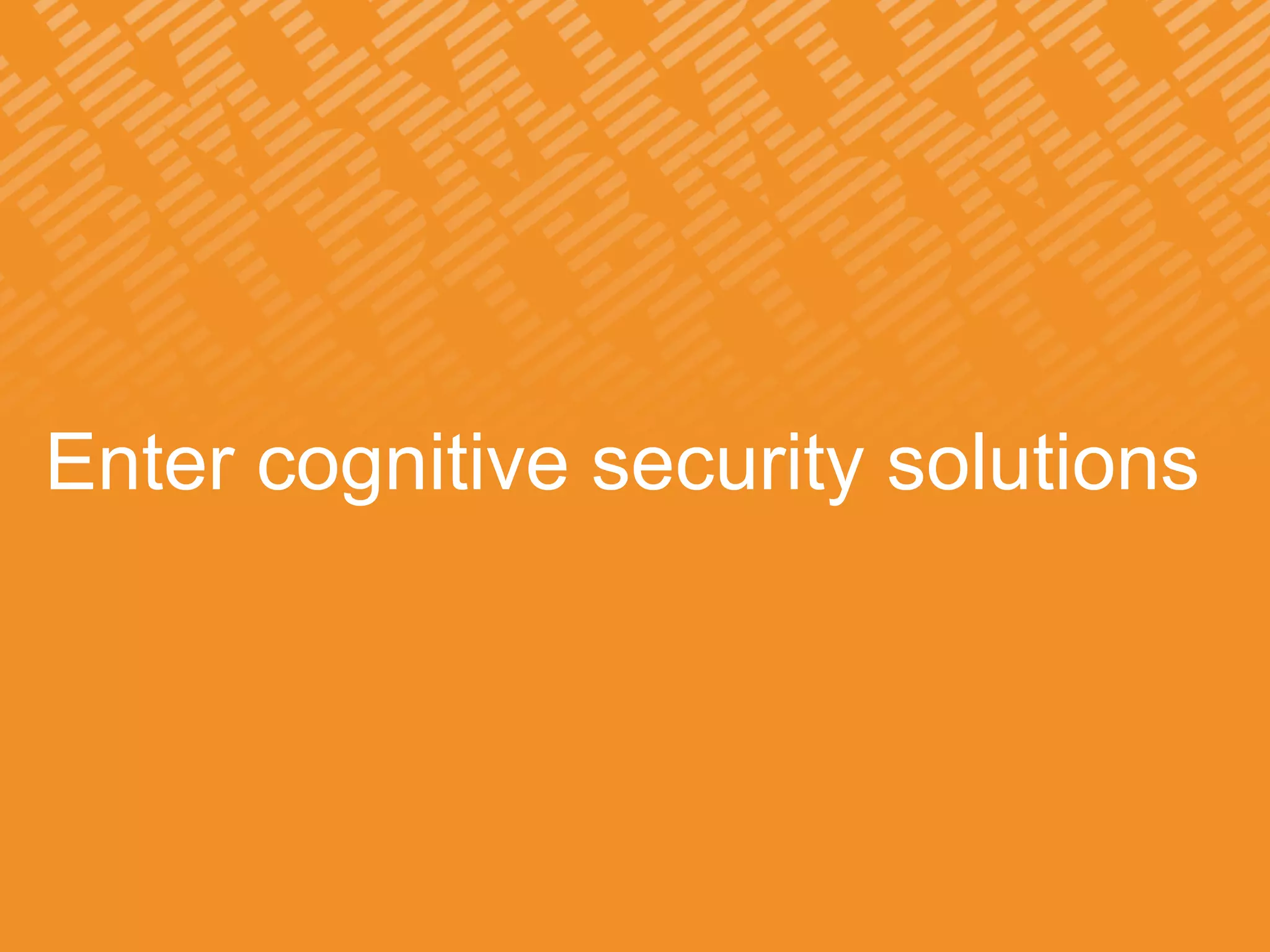Enter cognitive security solutions
 