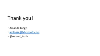Thank you!
• Amanda Lange
• amlange@Microsoft.com
• @second_truth
 