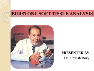 PRESENTED BY –
Dr. Firdosh Rozy
BURSTONE SOFT TISSUE ANALYSIS
 