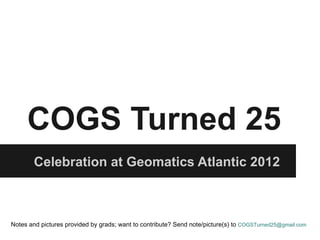 COGS Turned 25
        Celebration at Geomatics Atlantic 2012



Notes and pictures provided by grads; want to contribute? Send note/picture(s) to COGSTurned25@gmail.com
 
