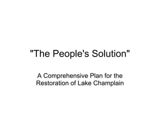 "The People's Solution"

 A Comprehensive Plan for the
 Restoration of Lake Champlain
 