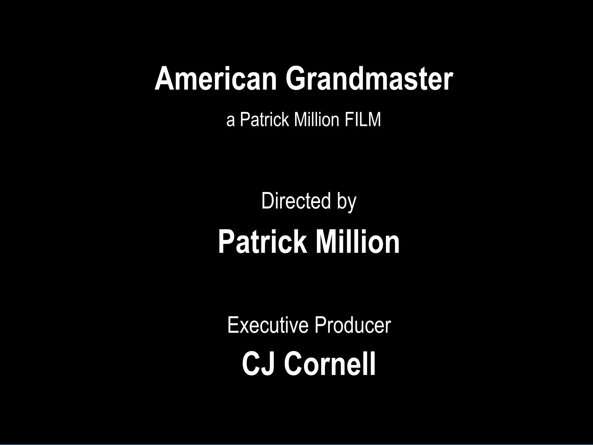 Directed by
Patrick Million
Executive Producer
CJ Cornell
a Patrick Million FILM
American Grandmaster
 