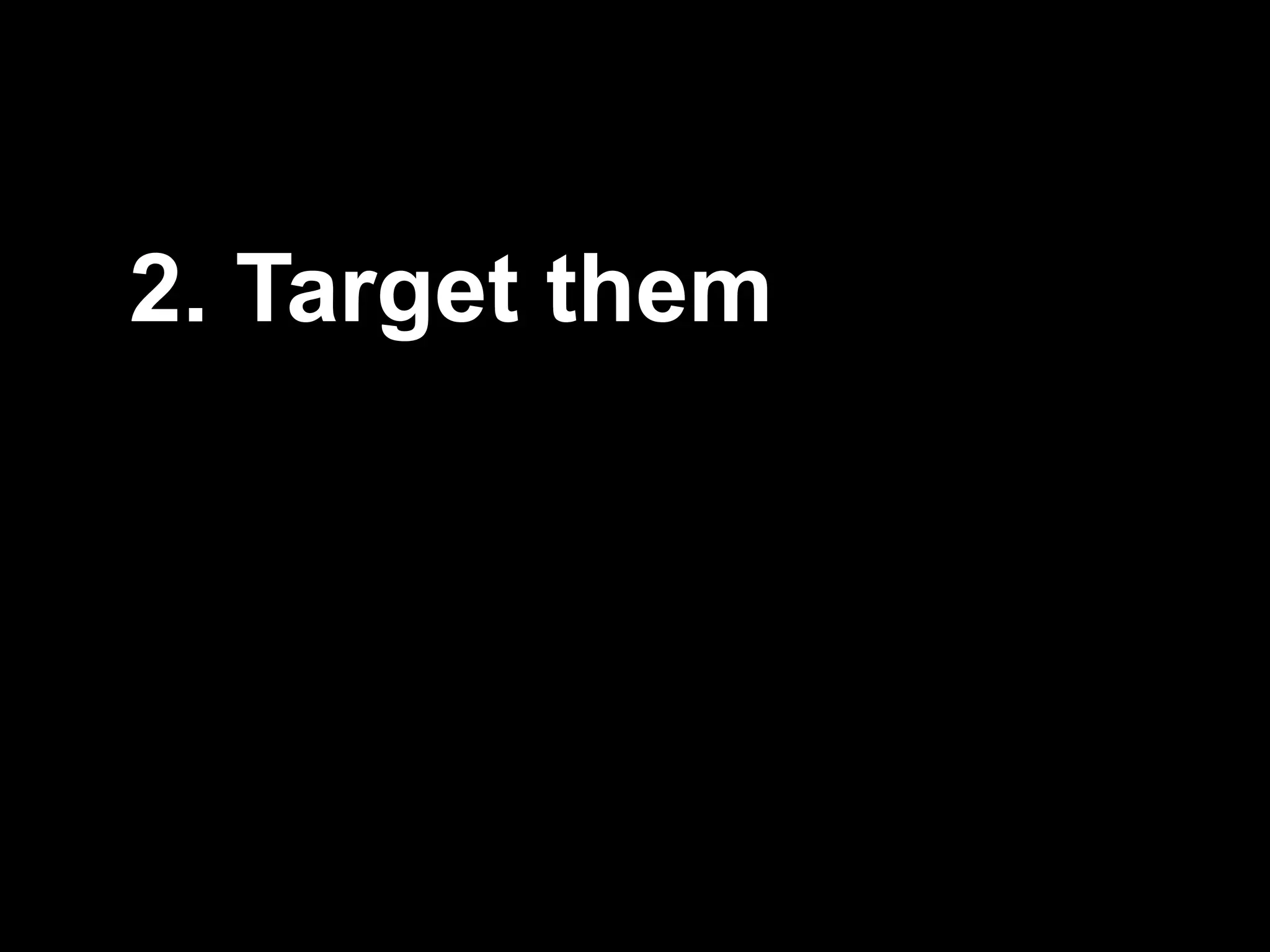 2. Target them
 