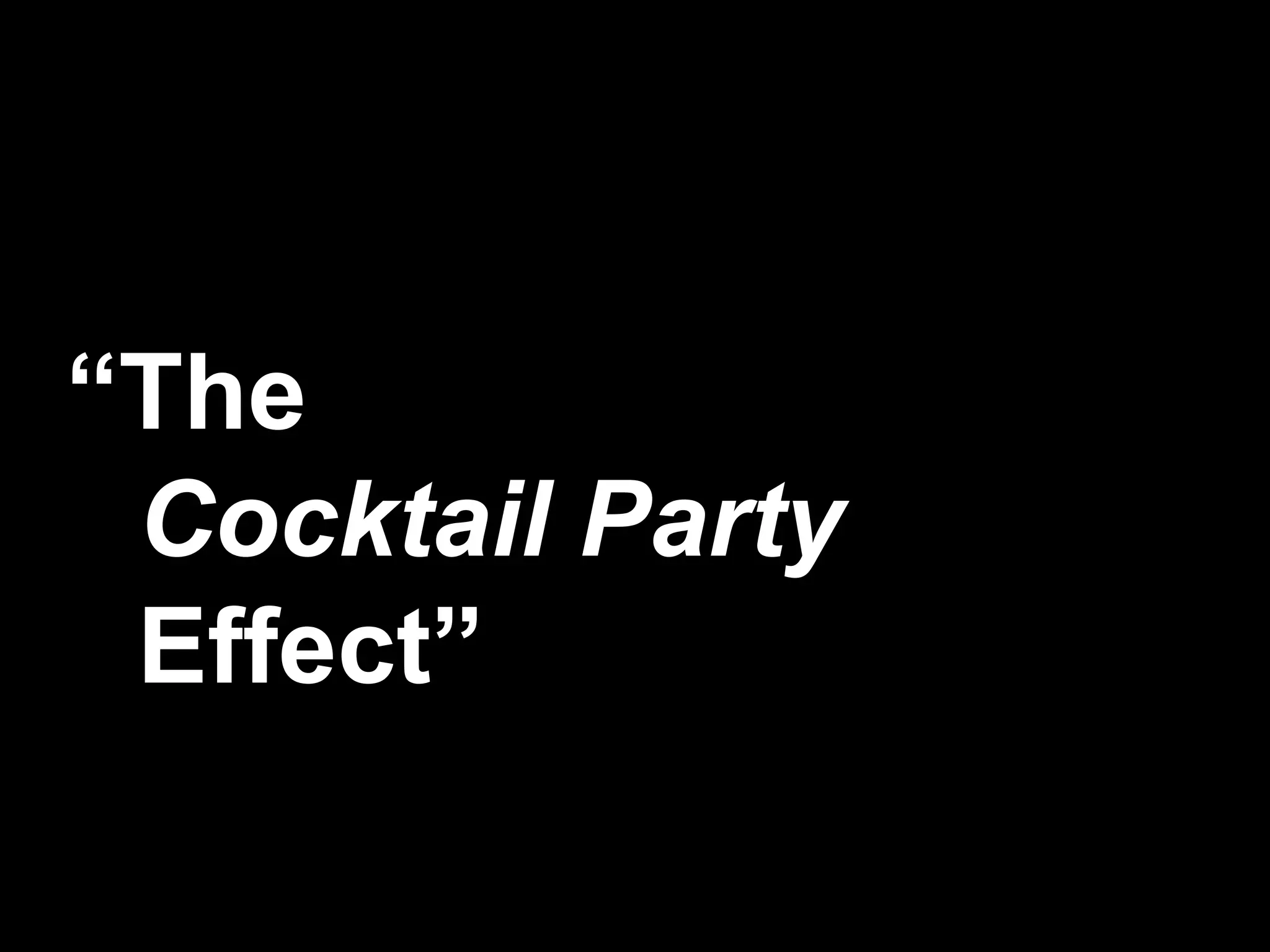 “The
Cocktail Party
Effect”
 