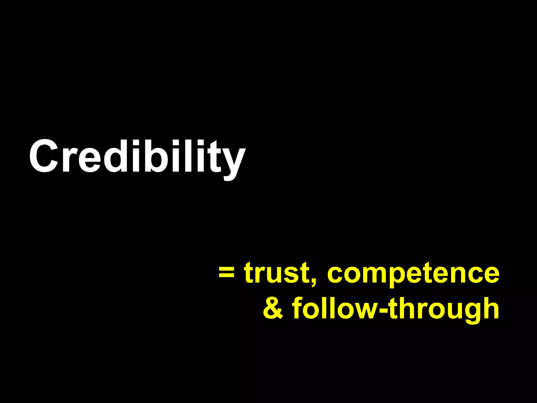 Credibility
= trust, competence
& follow-through
 